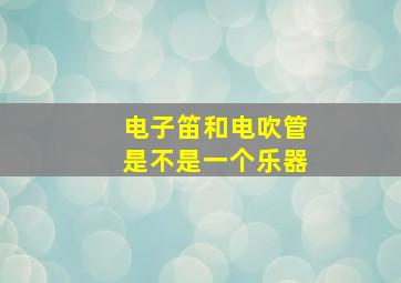 电子笛和电吹管是不是一个乐器