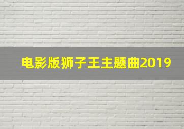 电影版狮子王主题曲2019