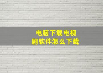 电脑下载电视剧软件怎么下载