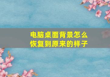 电脑桌面背景怎么恢复到原来的样子