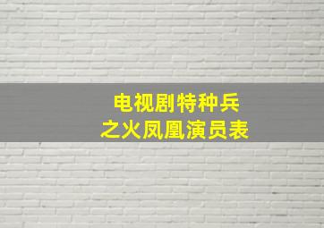 电视剧特种兵之火凤凰演员表