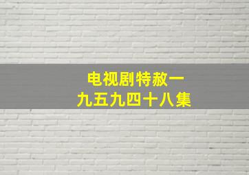 电视剧特赦一九五九四十八集