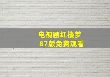 电视剧红楼梦87版免费观看