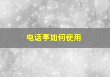 电话亭如何使用