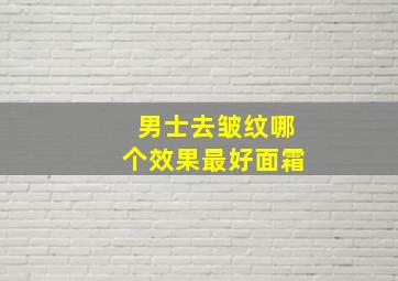 男士去皱纹哪个效果最好面霜