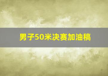 男子50米决赛加油稿