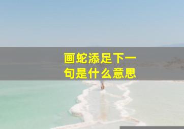 画蛇添足下一句是什么意思