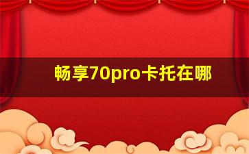 畅享70pro卡托在哪