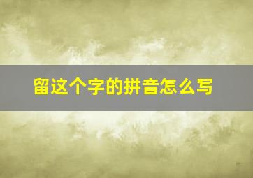 留这个字的拼音怎么写