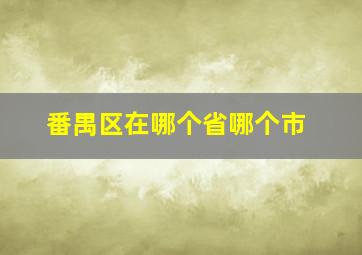 番禺区在哪个省哪个市