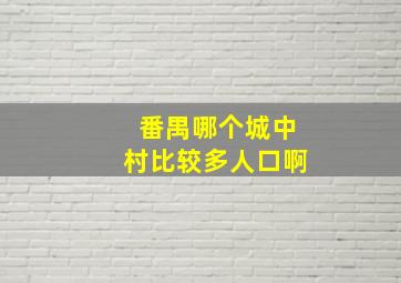 番禺哪个城中村比较多人口啊