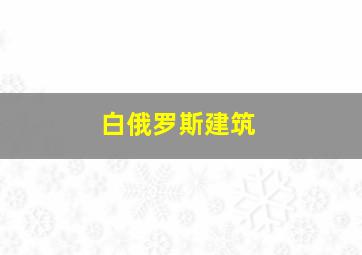 白俄罗斯建筑