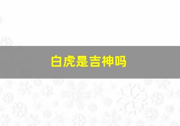 白虎是吉神吗