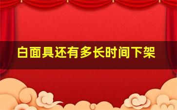 白面具还有多长时间下架