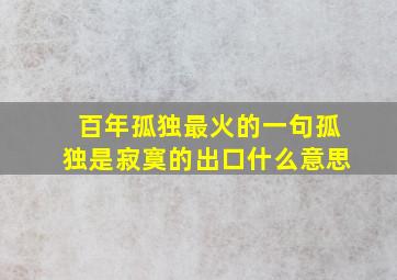 百年孤独最火的一句孤独是寂寞的出口什么意思