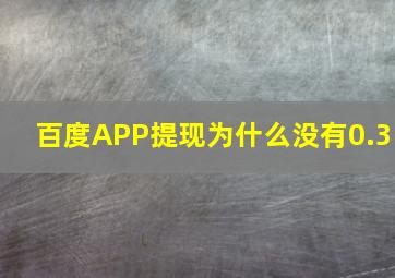 百度APP提现为什么没有0.3