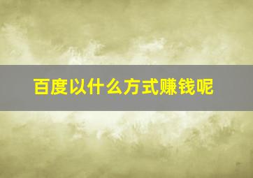 百度以什么方式赚钱呢