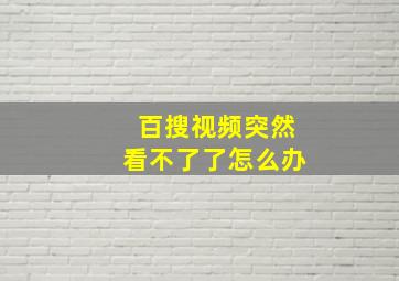 百搜视频突然看不了了怎么办