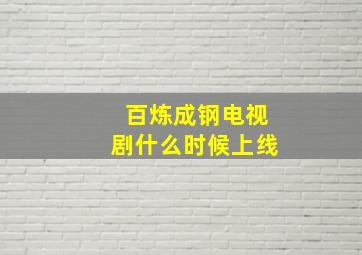 百炼成钢电视剧什么时候上线