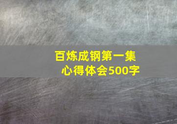 百炼成钢第一集心得体会500字