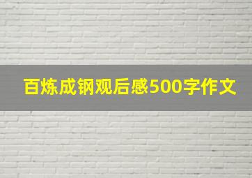 百炼成钢观后感500字作文