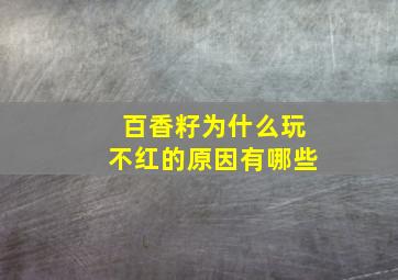 百香籽为什么玩不红的原因有哪些