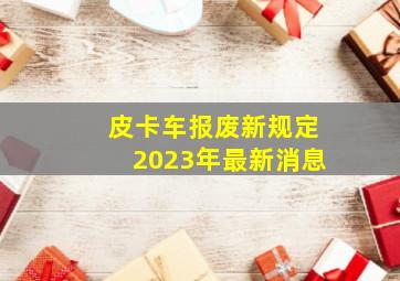 皮卡车报废新规定2023年最新消息