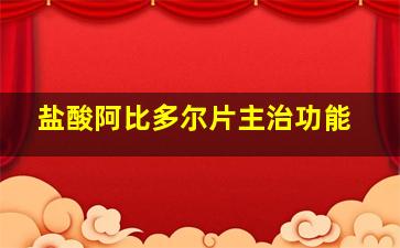 盐酸阿比多尔片主治功能