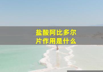 盐酸阿比多尔片作用是什么