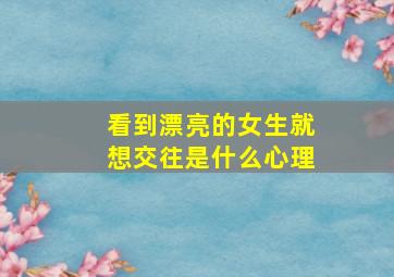 看到漂亮的女生就想交往是什么心理