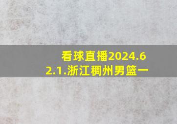 看球直播2024.62.1.浙江稠州男篮一