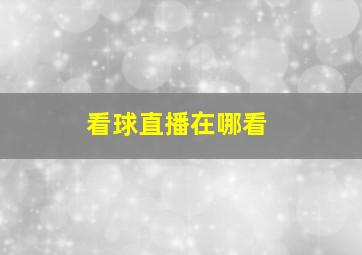 看球直播在哪看