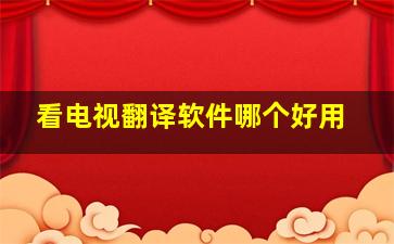 看电视翻译软件哪个好用