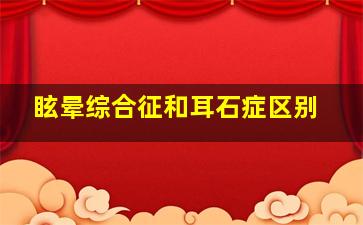 眩晕综合征和耳石症区别