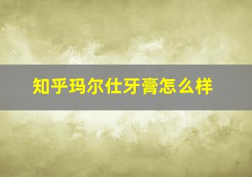 知乎玛尔仕牙膏怎么样