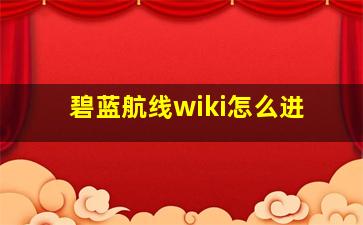 碧蓝航线wiki怎么进