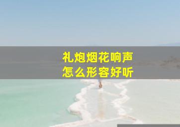 礼炮烟花响声怎么形容好听