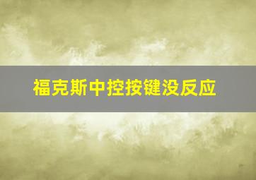 福克斯中控按键没反应