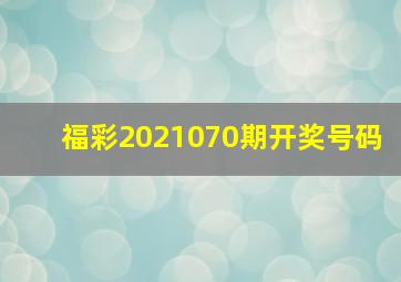 福彩2021070期开奖号码