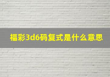 福彩3d6码复式是什么意思