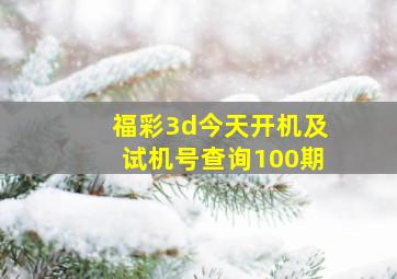 福彩3d今天开机及试机号查询100期