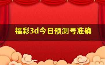 福彩3d今日预测号准确