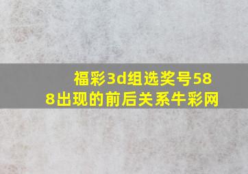 福彩3d组选奖号588出现的前后关系牛彩网