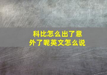 科比怎么出了意外了呢英文怎么说