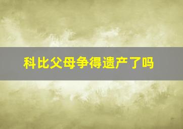 科比父母争得遗产了吗