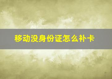 移动没身份证怎么补卡