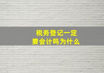 税务登记一定要会计吗为什么