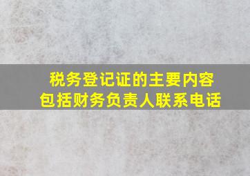 税务登记证的主要内容包括财务负责人联系电话