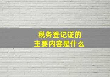 税务登记证的主要内容是什么