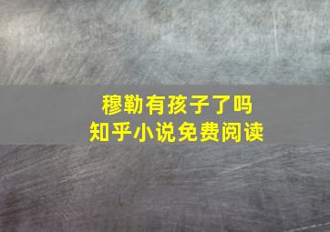 穆勒有孩子了吗知乎小说免费阅读